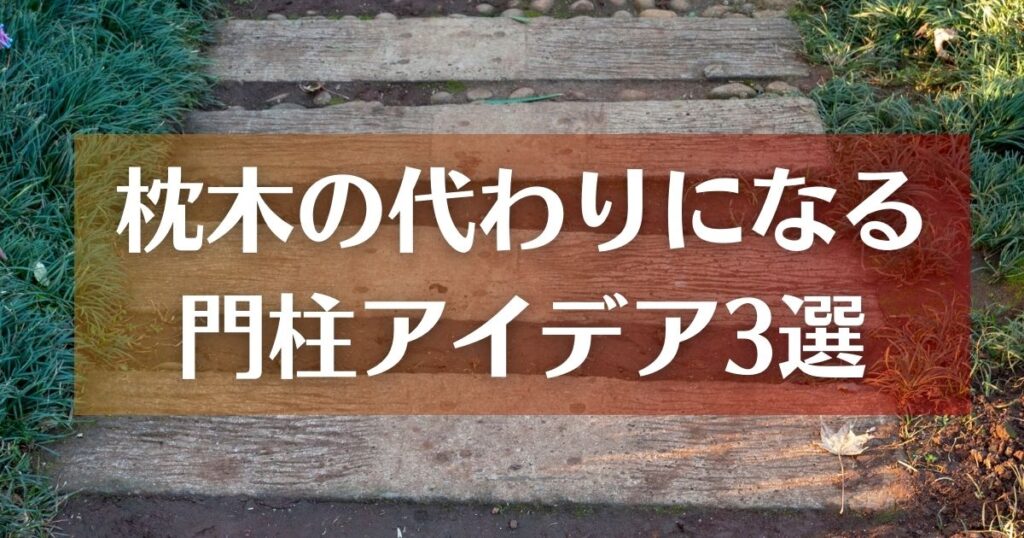 枕木の代わりになる門柱アイデア3選