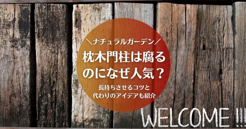 枕木門柱は腐るのになぜ品気？長持ちさせるコツと代わりになるアイデアを紹介