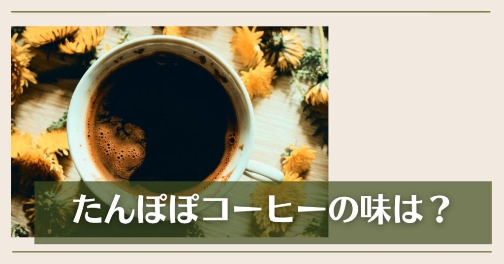 たんぽぽコーヒーの味は？感想を紹介