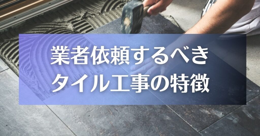 業者依頼するべきタイル工事の特徴