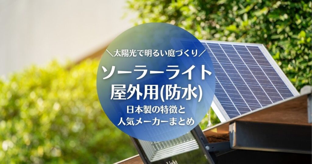 ソーラーライト屋外用（防水タイプ）・日本製はある？安心できる人気メーカーまとめ