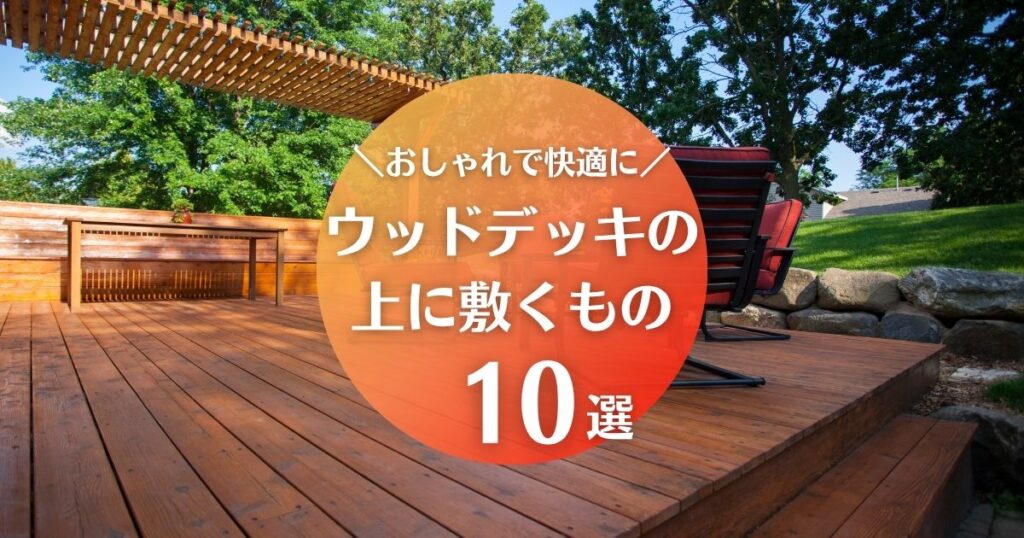 ウッドデッキの上に敷くもの10選を用途別に紹介